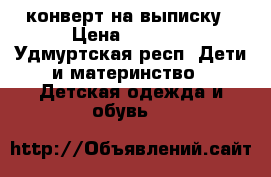 конверт на выписку › Цена ­ 1 500 - Удмуртская респ. Дети и материнство » Детская одежда и обувь   